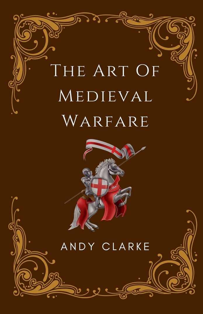 The Art of Medieval Warfare - Andy Clarke