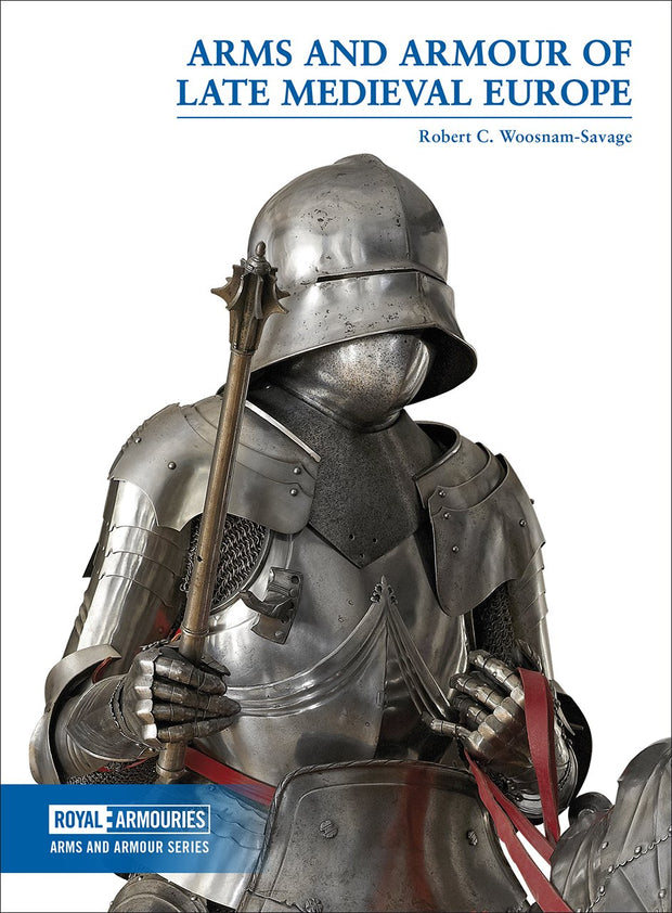 Arms and Armour of the Late Medieval Period – A Beginner’s Guide, Robert Woosnam-Savage