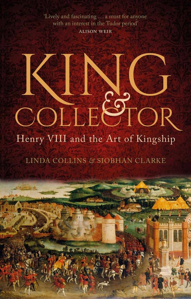 King and Collector: Henry VIII and the Art of Kingship - Linda Collins and Siobhan Clarke